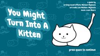 You Might Turn Into A Kitten screenshot, image №1087289 - RAWG