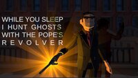 While you sleep I hunt ghosts with the pope's revolver screenshot, image №3717362 - RAWG