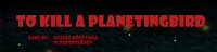 To Kill a Planetingbird screenshot, image №1270541 - RAWG