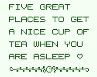 Five Great Places to Get a Nice Cup of Tea When You Are Asleep screenshot, image №1319616 - RAWG