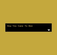 How You Came To Bee screenshot, image №2667739 - RAWG