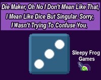Die Maker, Oh No I Don't Mean Like That, I Mean Like Dice But Singular. Sorry, I Wasn't Trying To Confuse You. screenshot, image №3479187 - RAWG