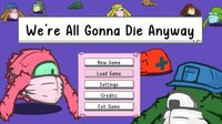 We're All Gonna Die Anyway screenshot, image №3062507 - RAWG