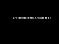 here is 5 things to stop you being boerd screenshot, image №1810715 - RAWG