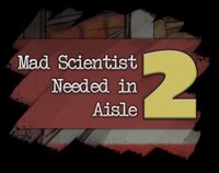 Mad Scientist Needed in Aisle Two screenshot, image №2559370 - RAWG