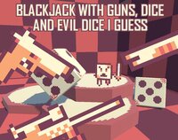 BLACKJACK WITH GUNS, DICE AND EVIL DICE I GUESS screenshot, image №3475283 - RAWG