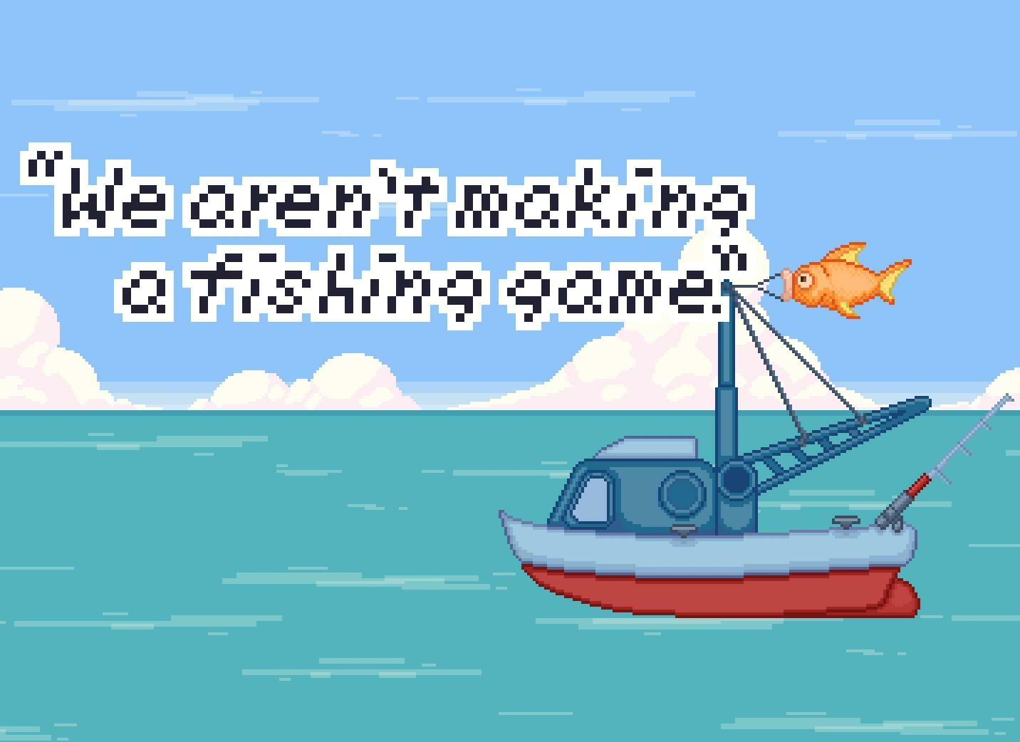 "We Aren't Making A Fishing Game."