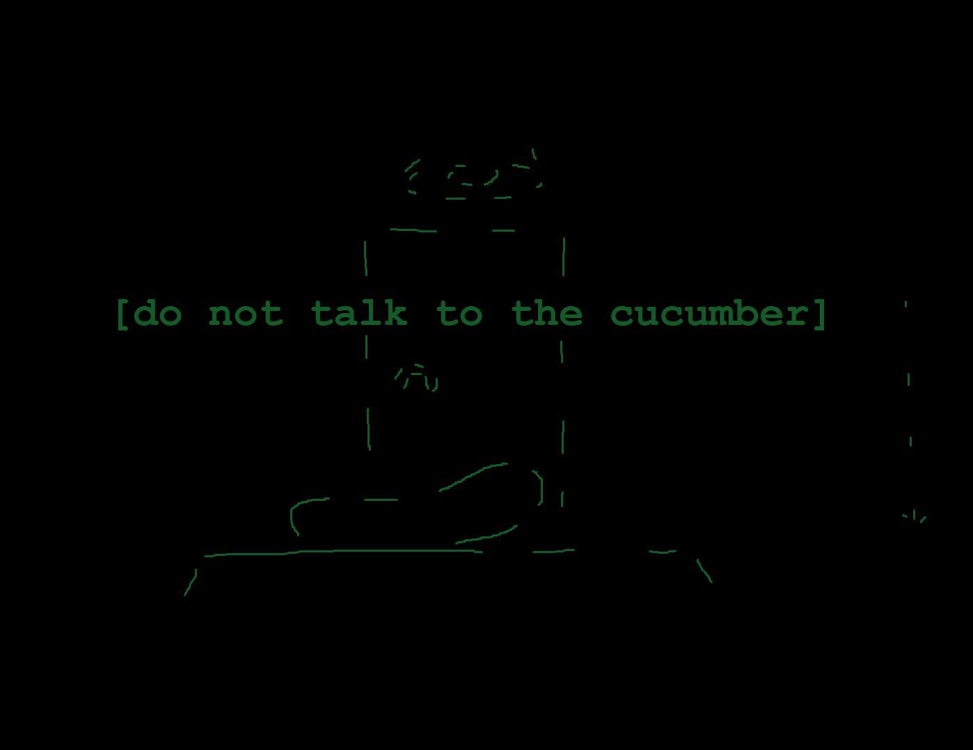 Do not talk to the cucumber