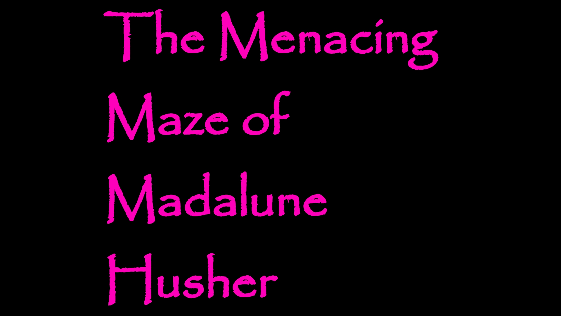 The Menacing Maze of Madalune Husher