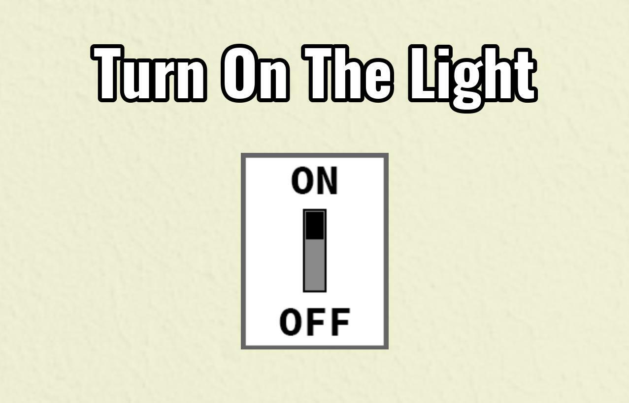 We turn on the light. Turn on игра. Turn on the Light. Turn on the Lights again... Turn on.