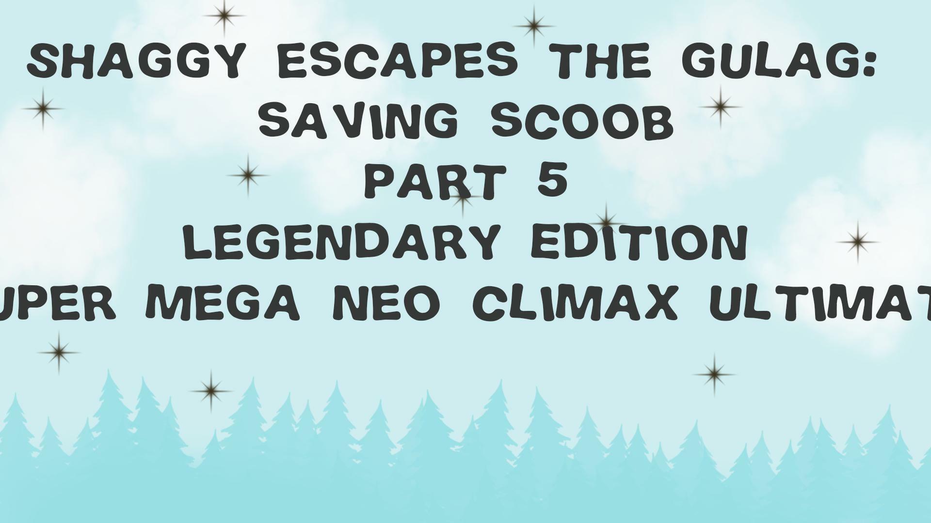Shaggy Escapes The Gulag: Saving Scoob Part 5 Legendary Edition Super Mega Neo Climax Ultimate