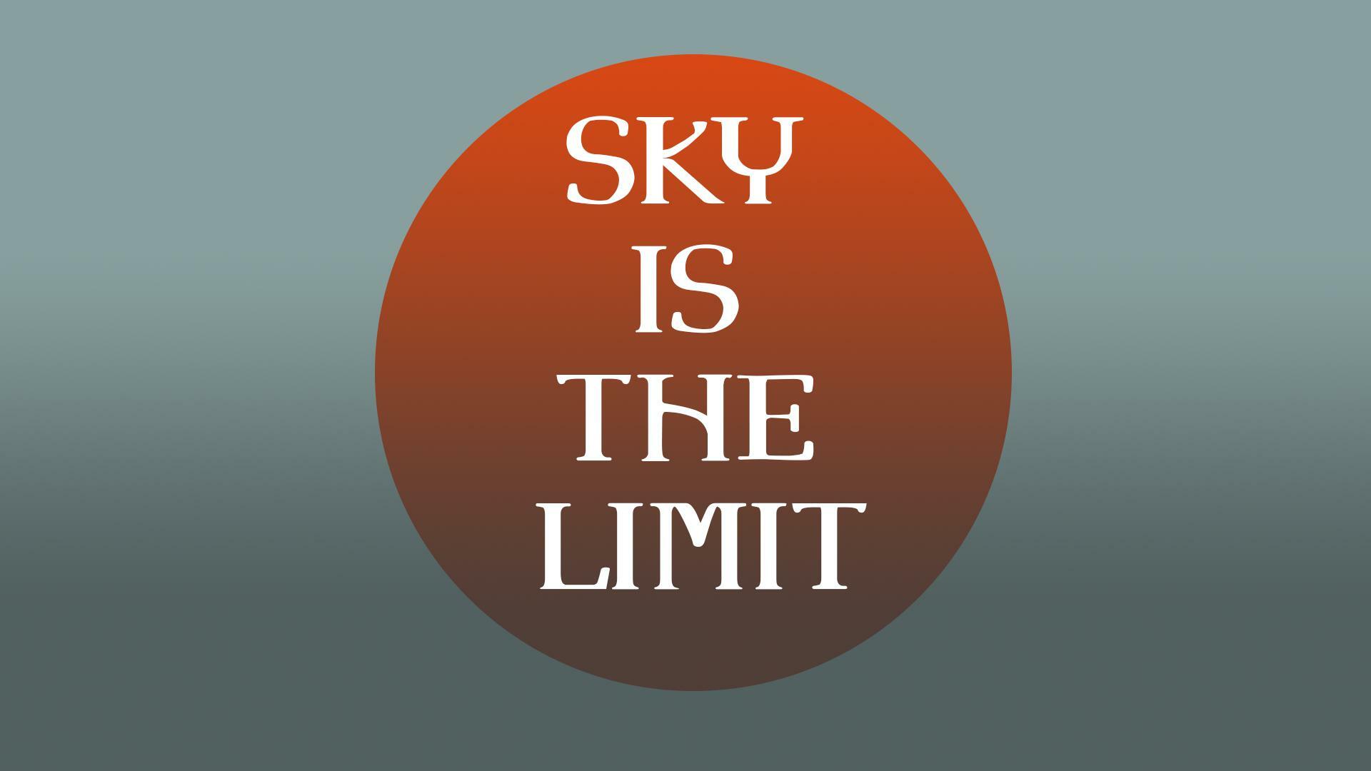 Last limit. Limit. Climber: Sky is the limit. The Sky is the limit. Sky is the limit Amapiano.