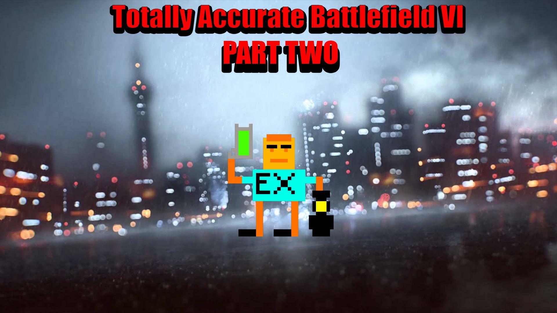 Totally Accurate Battlefield VI Part Two: THE FINALE