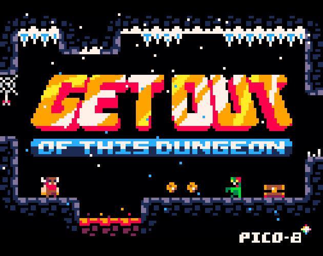 GET OUT of this dungeon