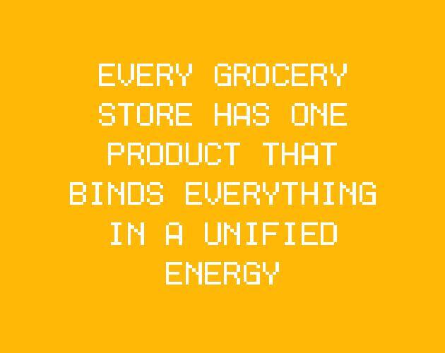 EVERY GROCERY STORE HAS ONE PRODUCT THAT BINDS EVERYTHING IN A UNIFIED ENERGY