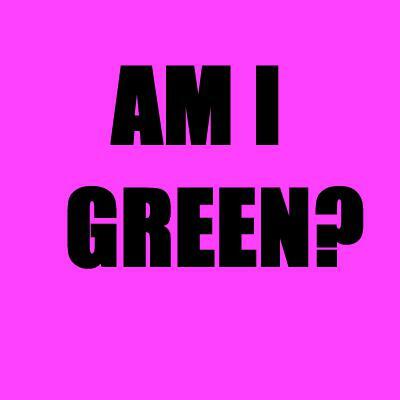 am i green ?