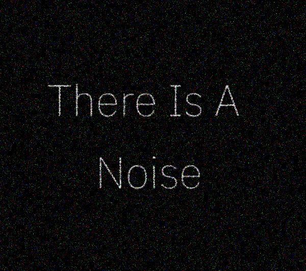 There Is A Noise