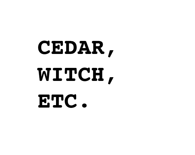 Cedar, Witch, Etc.