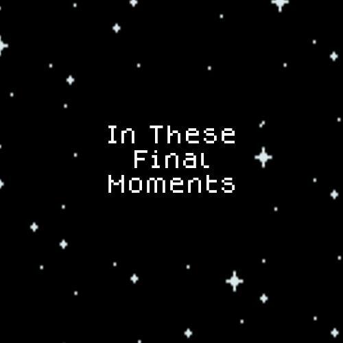 In These Final Moments