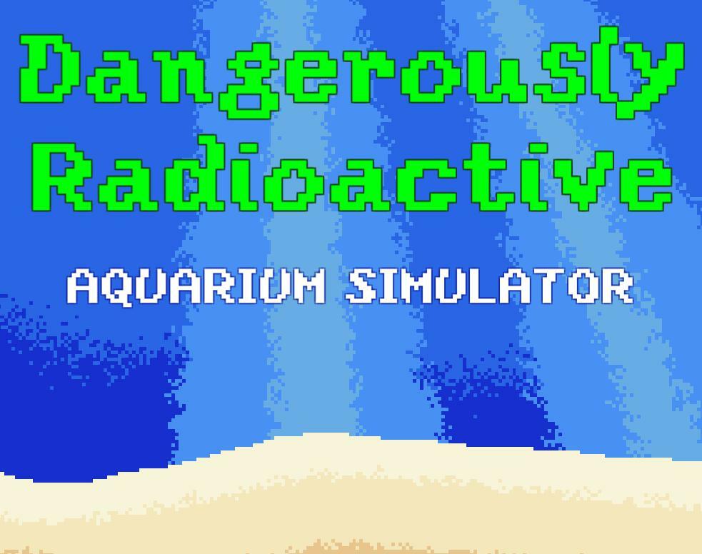 Dangerously Radioactive Aquarium Simulator